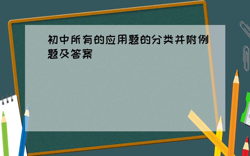 初中所有的应用题的分类并附例题及答案