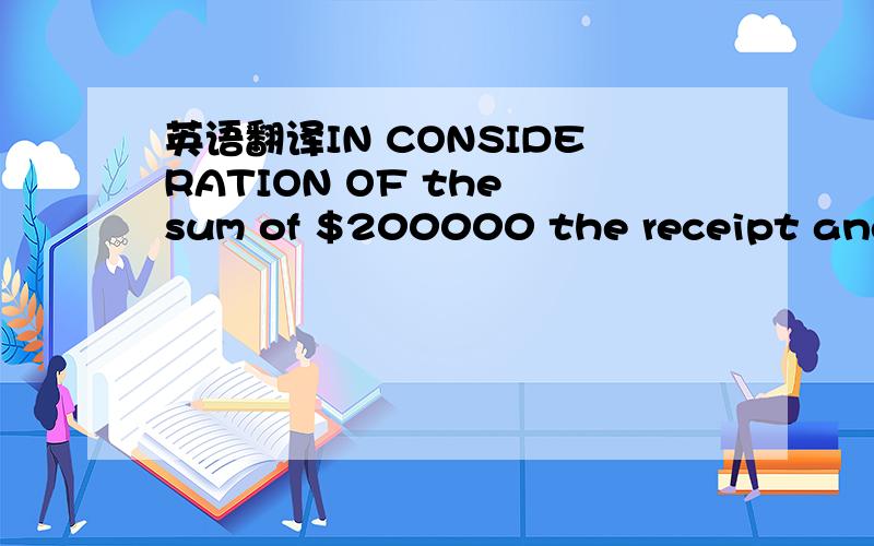 英语翻译IN CONSIDERATION OF the sum of $200000 the receipt and s