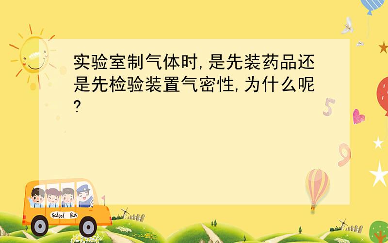 实验室制气体时,是先装药品还是先检验装置气密性,为什么呢?