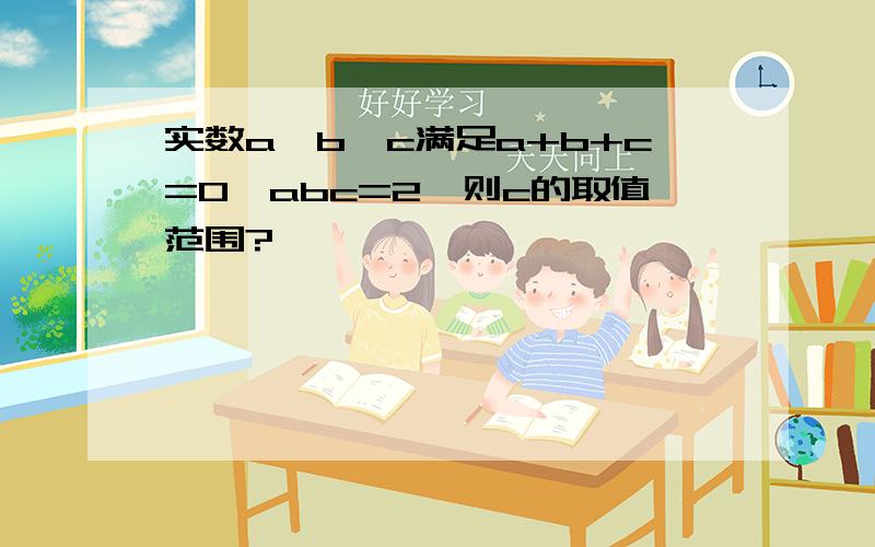 实数a,b,c满足a+b+c=0,abc=2,则c的取值范围?