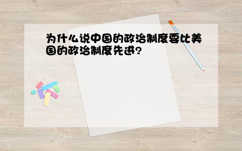 为什么说中国的政治制度要比美国的政治制度先进?