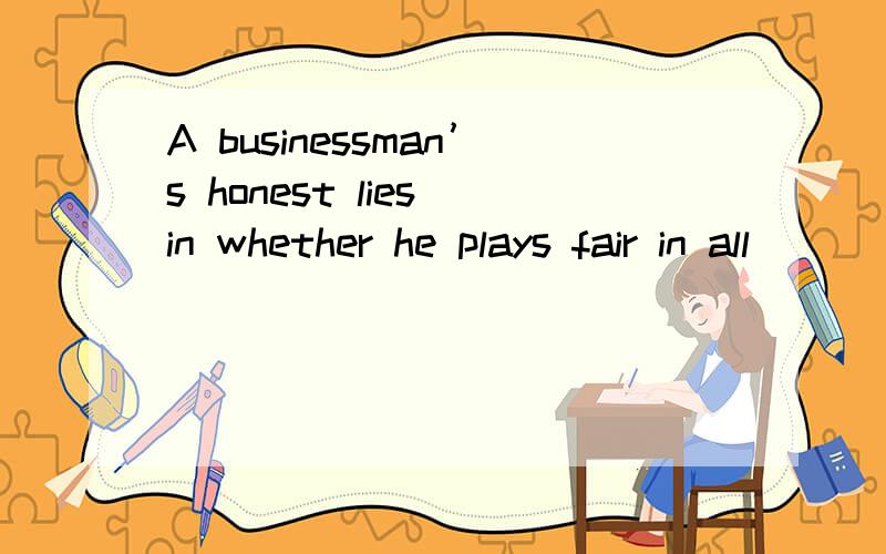 A businessman’s honest lies in whether he plays fair in all