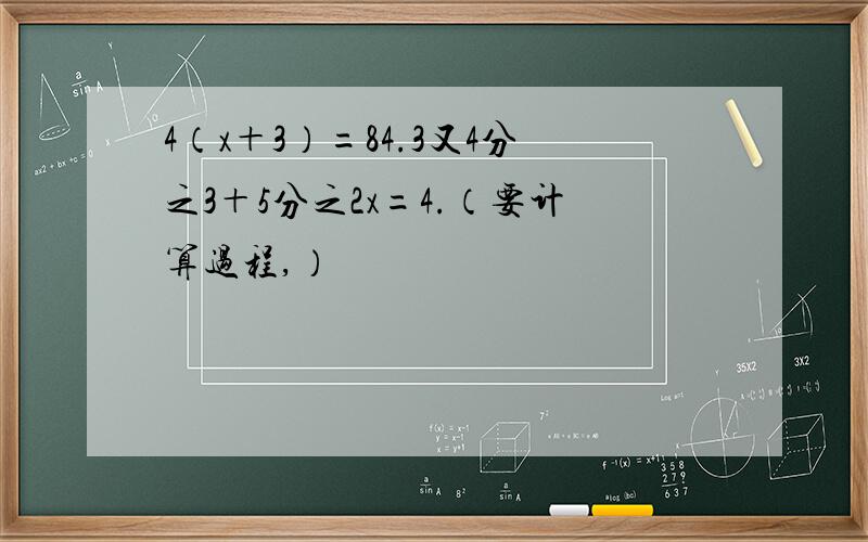 4（x＋3）=84.3又4分之3＋5分之2x=4.（要计算过程,）