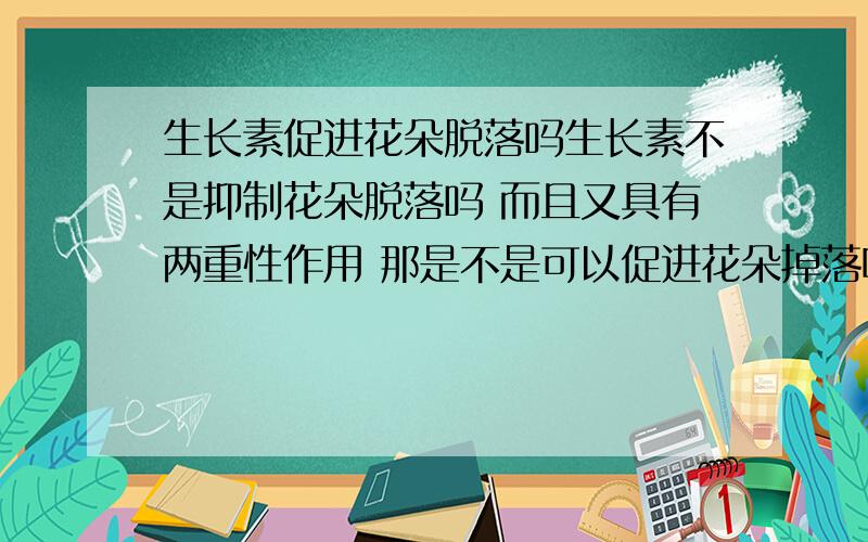 生长素促进花朵脱落吗生长素不是抑制花朵脱落吗 而且又具有两重性作用 那是不是可以促进花朵掉落呢?