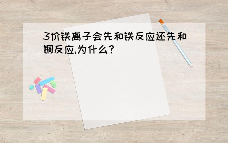 3价铁离子会先和铁反应还先和铜反应,为什么?