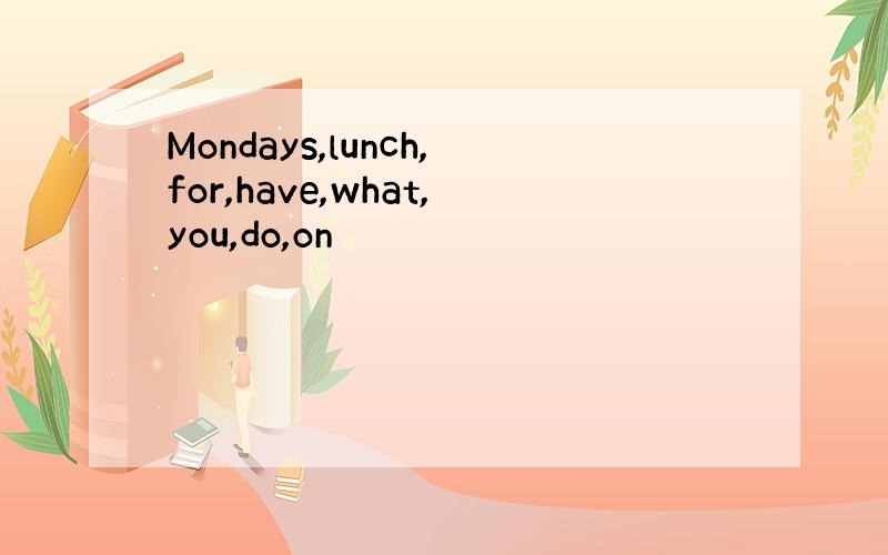 Mondays,lunch,for,have,what,you,do,on