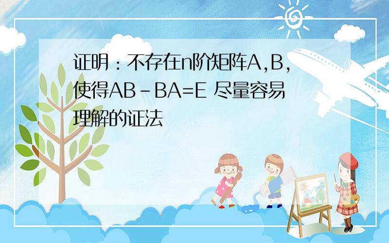 证明：不存在n阶矩阵A,B,使得AB-BA=E 尽量容易理解的证法