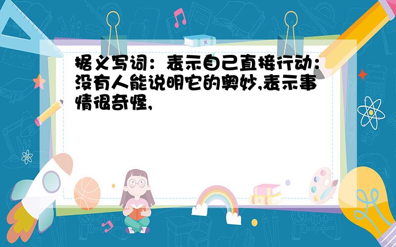 据义写词：表示自己直接行动：没有人能说明它的奥妙,表示事情很奇怪,