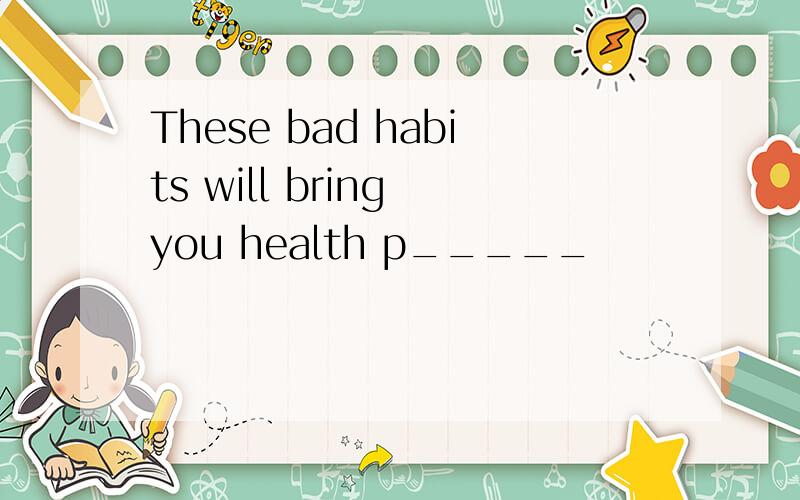 These bad habits will bring you health p_____