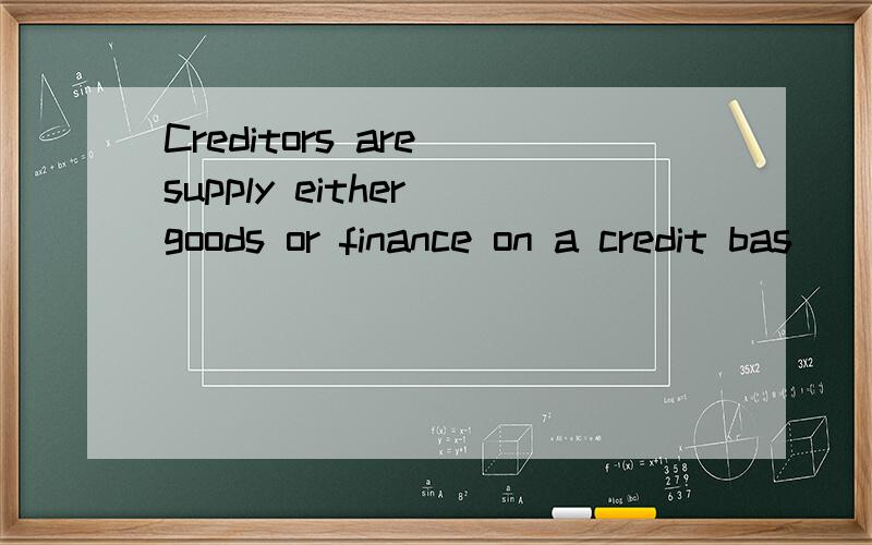 Creditors are supply either goods or finance on a credit bas