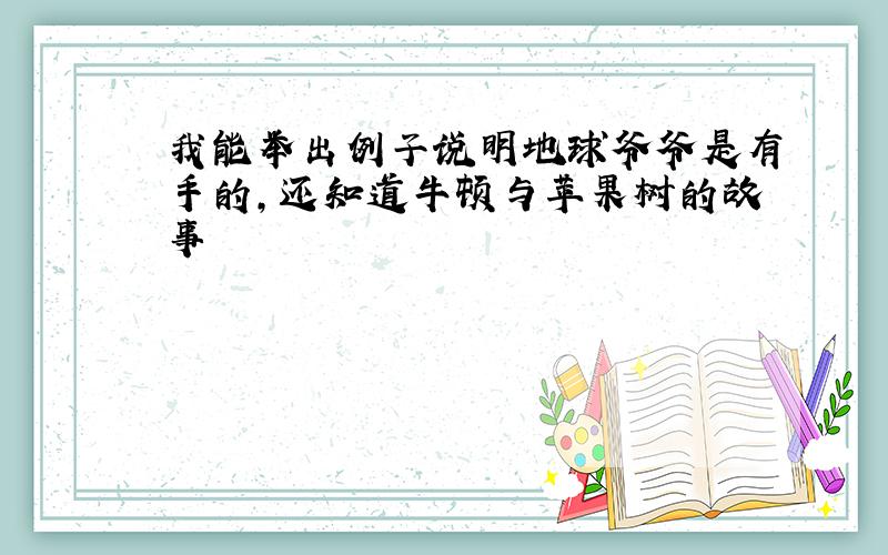 我能举出例子说明地球爷爷是有手的,还知道牛顿与苹果树的故事