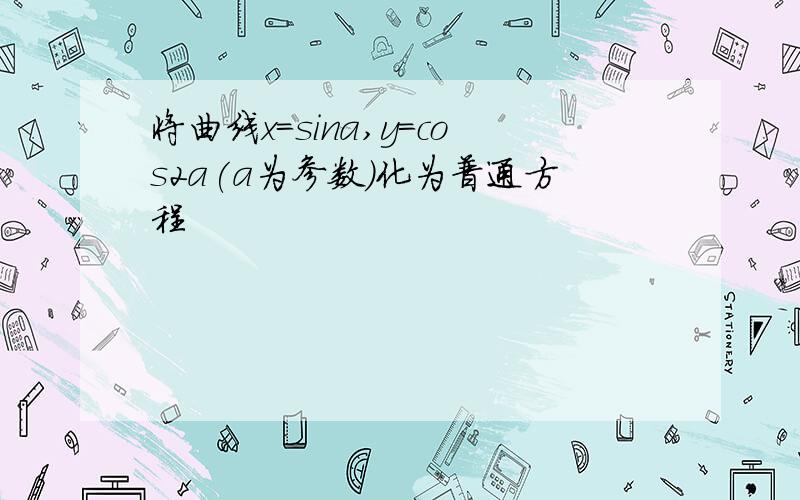 将曲线x=sina,y=cos2a(a为参数)化为普通方程