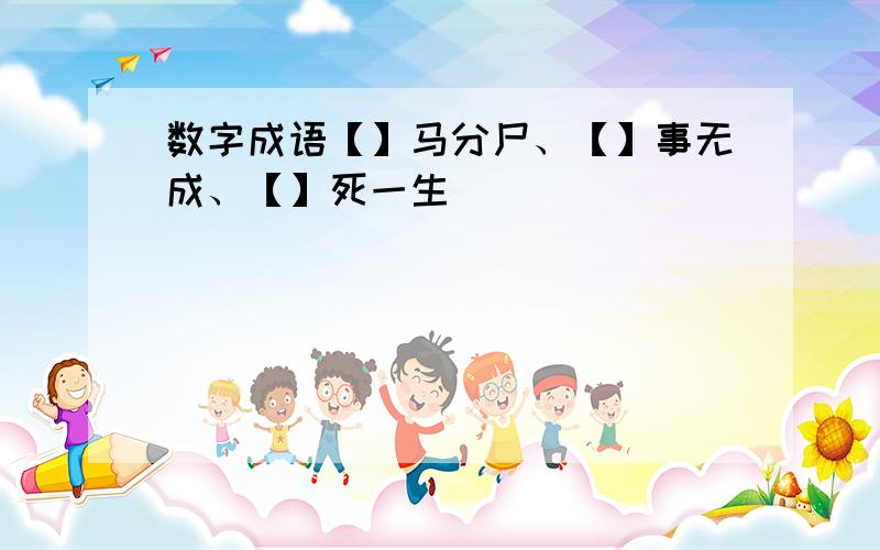 数字成语【】马分尸、【】事无成、【】死一生