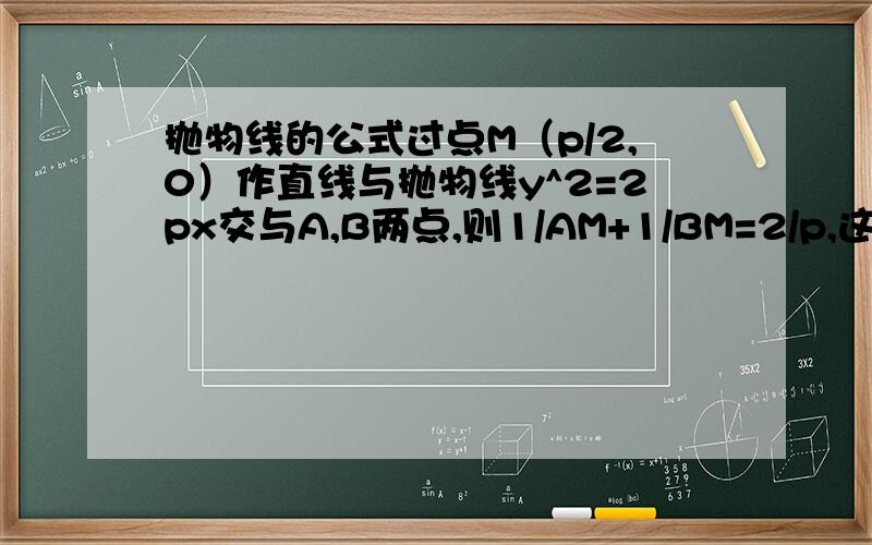 抛物线的公式过点M（p/2,0）作直线与抛物线y^2=2px交与A,B两点,则1/AM+1/BM=2/p,这个公式如何证