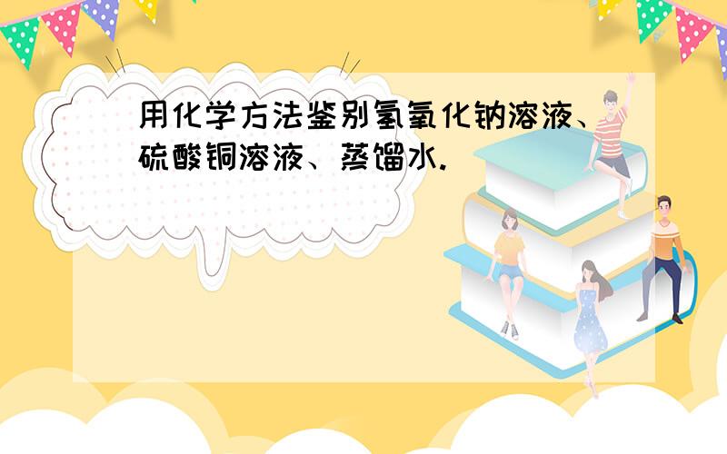 用化学方法鉴别氢氧化钠溶液、硫酸铜溶液、蒸馏水.