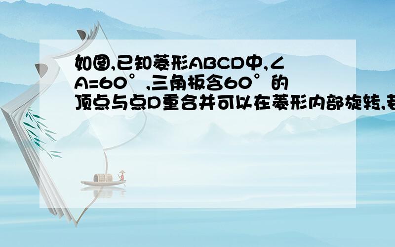 如图,已知菱形ABCD中,∠A=60°,三角板含60°的顶点与点D重合并可以在菱形内部旋转,若三角板的两边与边AB,BC