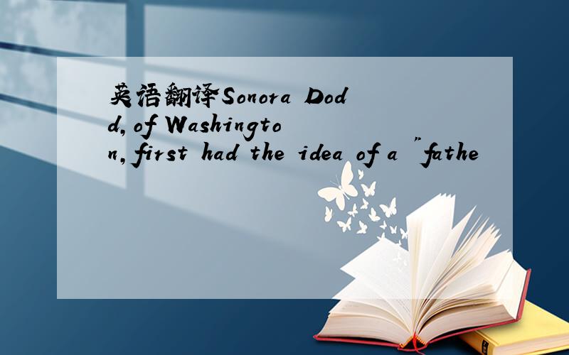 英语翻译Sonora Dodd,of Washington,first had the idea of a 