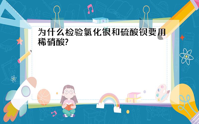 为什么检验氯化银和硫酸钡要用稀硝酸?