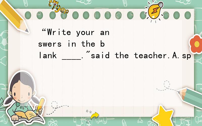 “Write your answers in the blank ____.