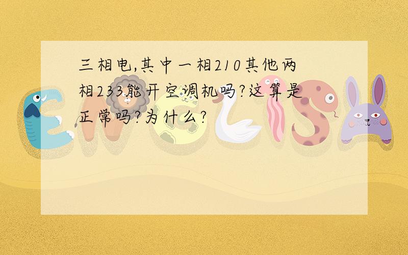 三相电,其中一相210其他两相233能开空调机吗?这算是正常吗?为什么?