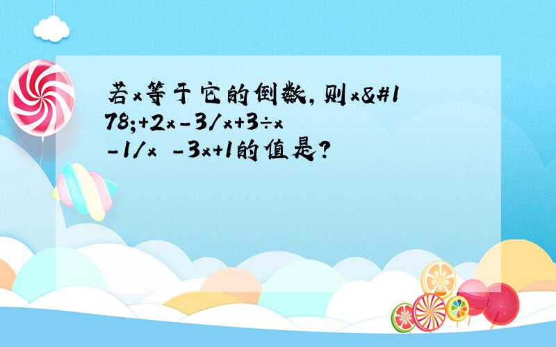 若x等于它的倒数,则x²＋2x－3／x＋3÷x－1／x²－3x＋1的值是?