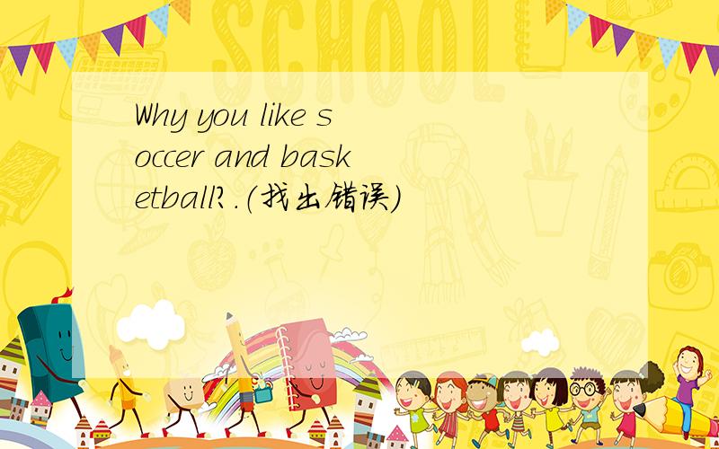 Why you like soccer and basketball?.（找出错误）