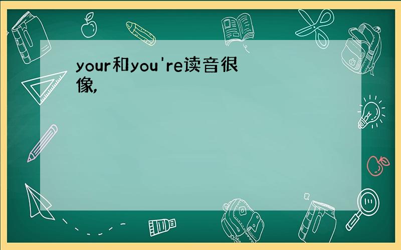 your和you're读音很像,