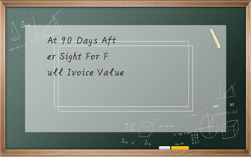 At 90 Days After Sight For Full Ivoice Value