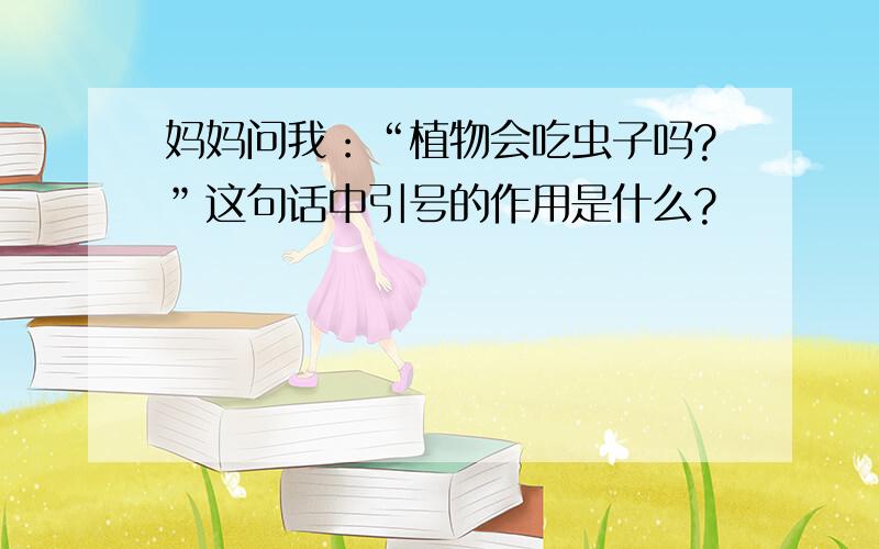 妈妈问我：“植物会吃虫子吗?”这句话中引号的作用是什么?