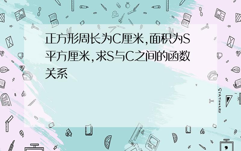 正方形周长为C厘米,面积为S平方厘米,求S与C之间的函数关系