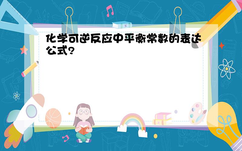 化学可逆反应中平衡常数的表达公式?