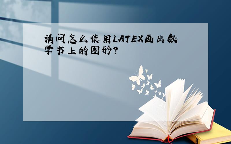 请问怎么使用LATEX画出数学书上的图形?