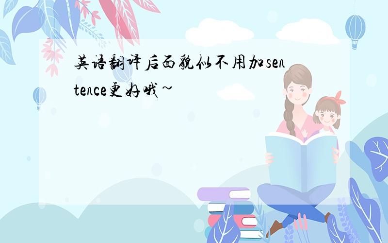 英语翻译后面貌似不用加sentence更好哦~