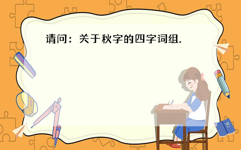 请问：关于秋字的四字词组.