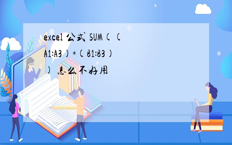 excel 公式 SUM((A1:A3)*(B1:B3)) 怎么不好用