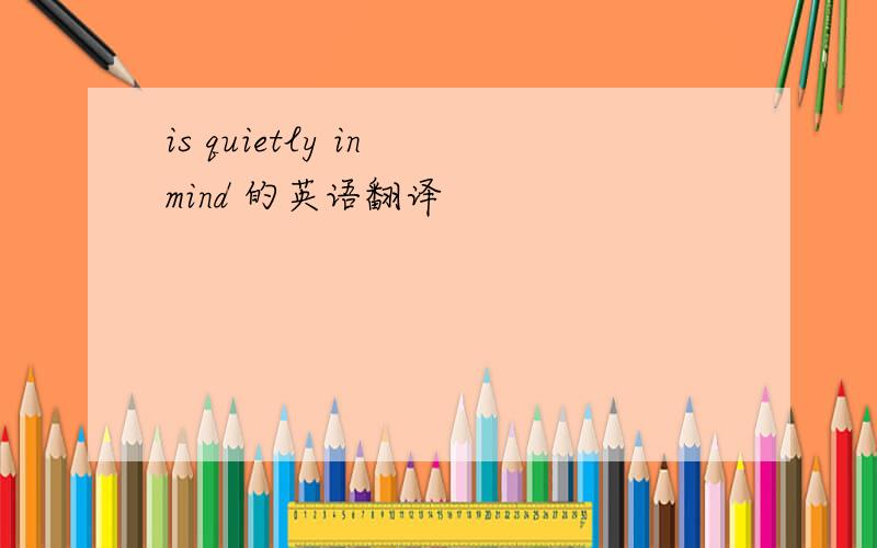 is quietly in mind 的英语翻译