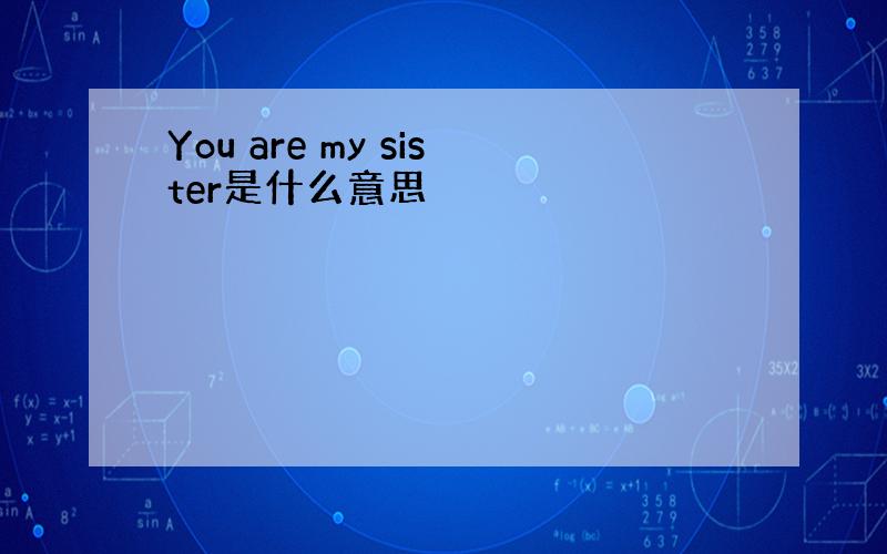 You are my sister是什么意思