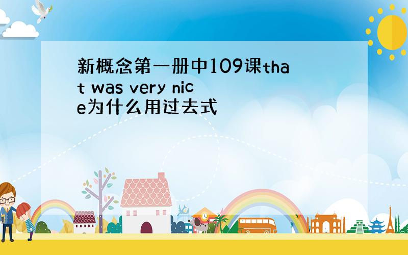 新概念第一册中109课that was very nice为什么用过去式