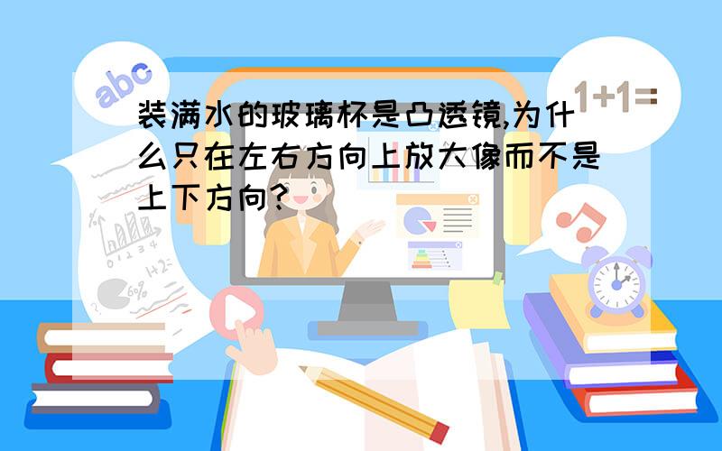 装满水的玻璃杯是凸透镜,为什么只在左右方向上放大像而不是上下方向?