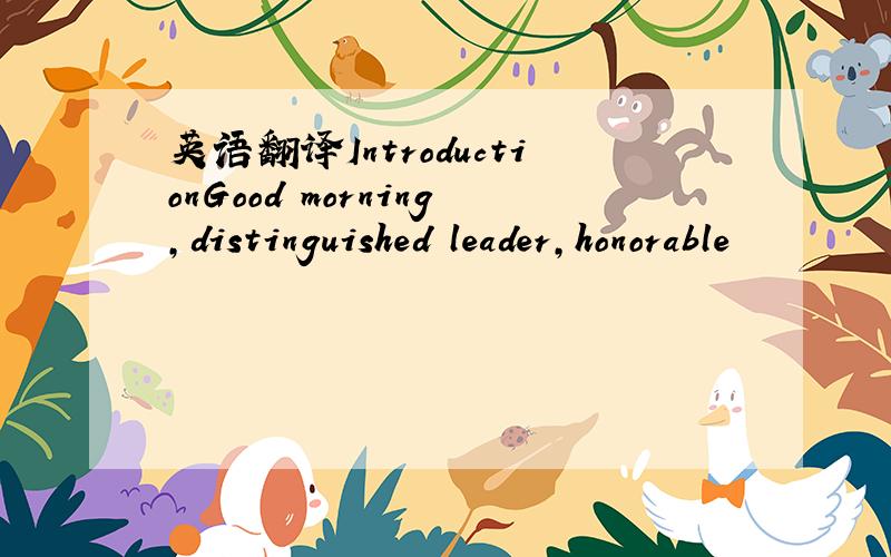 英语翻译IntroductionGood morning,distinguished leader,honorable