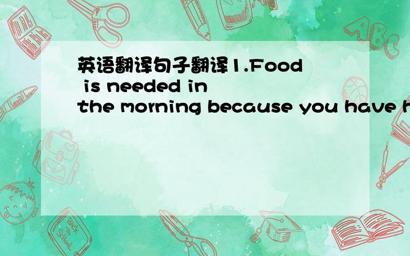 英语翻译句子翻译1.Food is needed in the morning because you have had