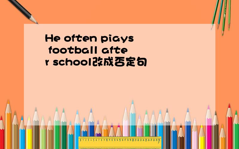 He often piays football after school改成否定句