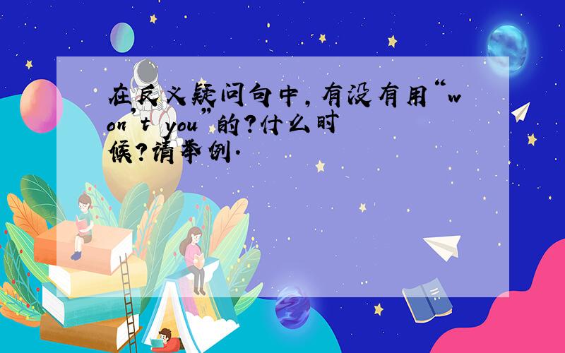 在反义疑问句中,有没有用“won't you”的?什么时候?请举例.