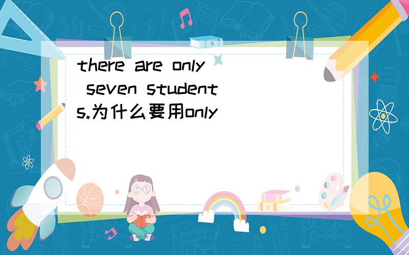 there are only seven students.为什么要用only