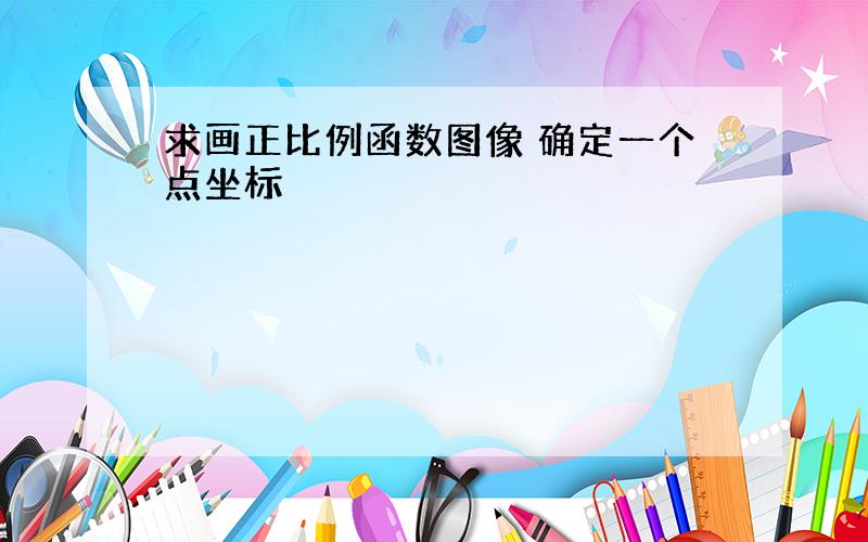 求画正比例函数图像 确定一个点坐标