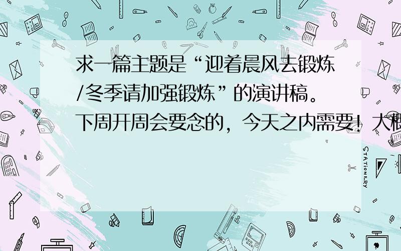 求一篇主题是“迎着晨风去锻炼/冬季请加强锻炼”的演讲稿。下周开周会要念的，今天之内需要！大概两分钟的字数。