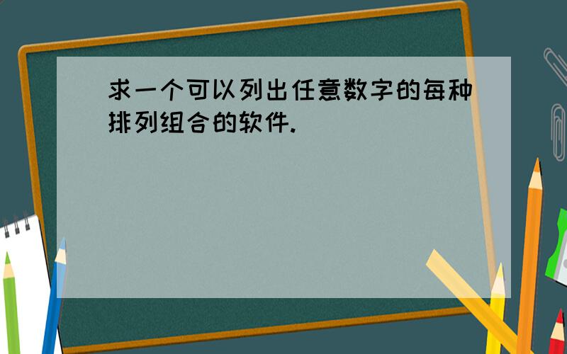 求一个可以列出任意数字的每种排列组合的软件.