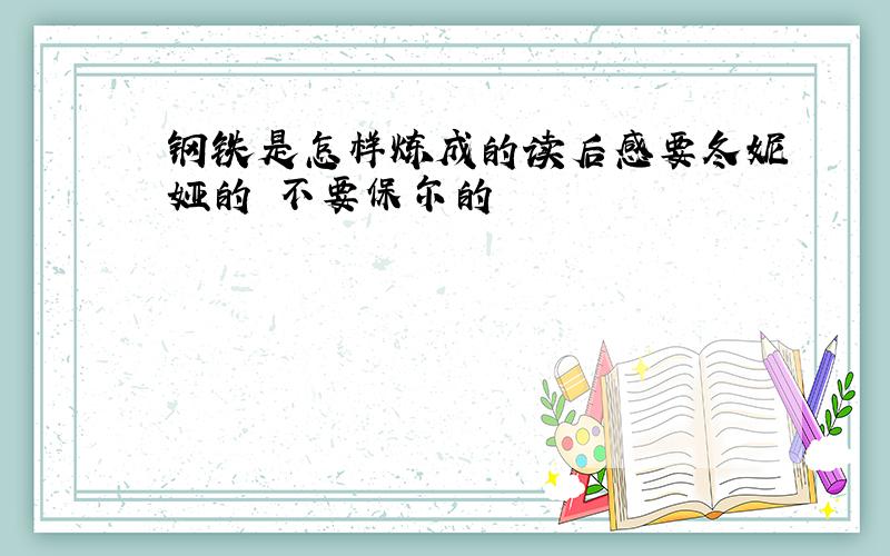 钢铁是怎样炼成的读后感要冬妮娅的 不要保尔的