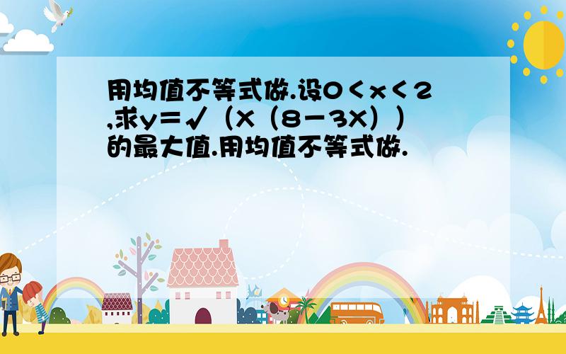 用均值不等式做.设0＜x＜2,求y＝√（X（8－3X））的最大值.用均值不等式做.