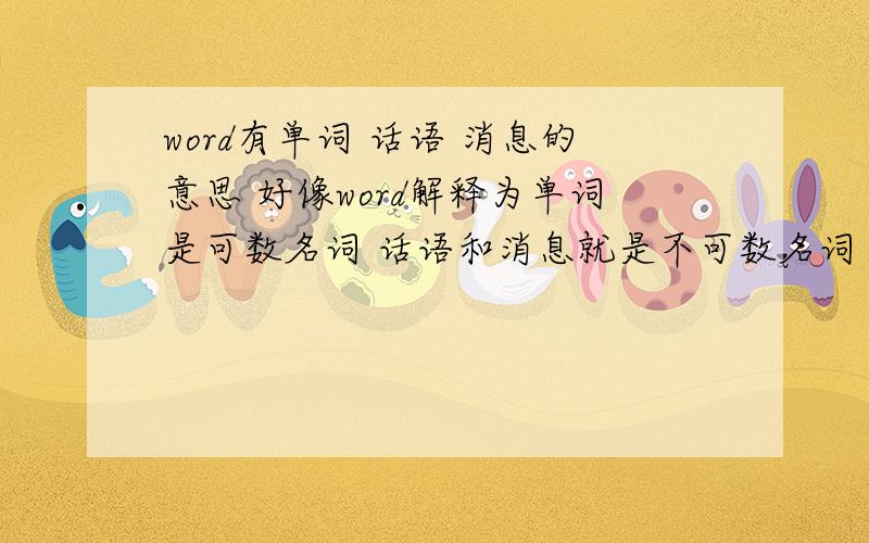 word有单词 话语 消息的意思 好像word解释为单词是可数名词 话语和消息就是不可数名词